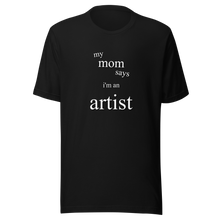 Load image into Gallery viewer, &quot;My Mom Says I&#39;m an Artist&quot; Unisex t-shirt