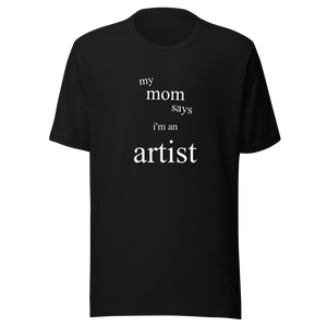 "My Mom Says I'm an Artist" Unisex t-shirt